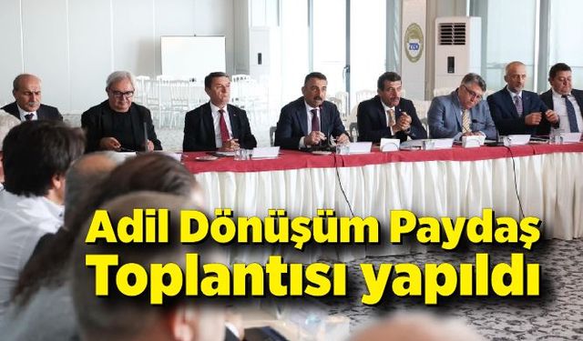 Adil Dönüşüm Paydaş Toplantısı yapıldı