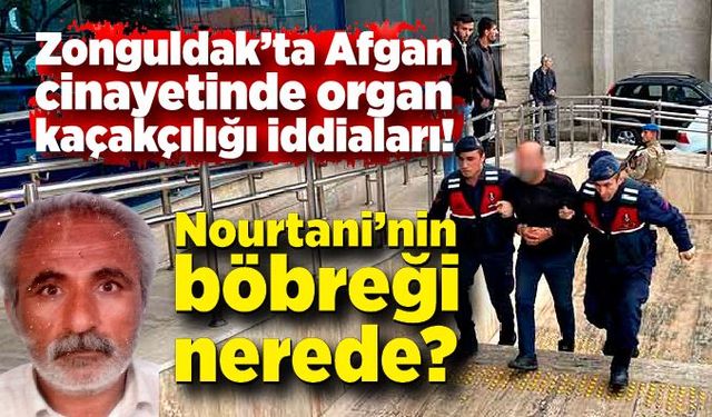 Zonguldak’ta Afgan cinayetinde organ kaçakçılığı iddiaları! Nourtani’nin böbreği nerede?