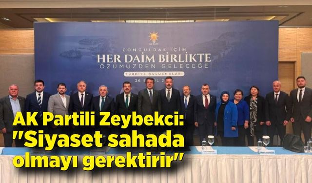 AK Partili Zeybekci: "Siyaset sahada olmayı gerektirir"