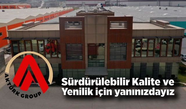 Aktürk Group Yönetim Kurulu Başkanı Yılmaz Aktürk; Sürdürülebilir Kalite ve Yenilik için yanınızdayız