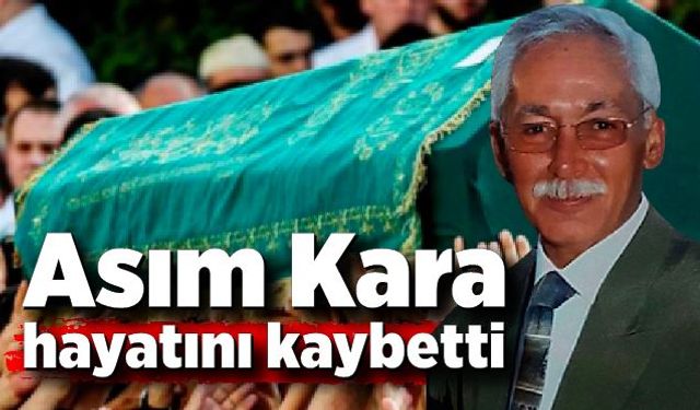 Asım Kara hayatını kaybetti