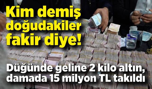 Kim demiş doğudakiler fakir diye! Düğünde geline 2 kilo altın, damada 15 milyon TL takıldı