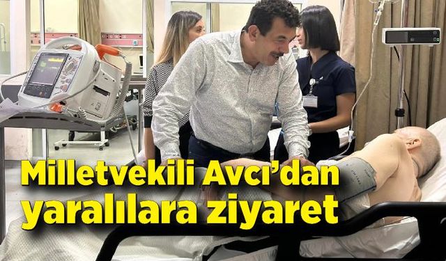 Milletvekili Avcı’dan yaralılara ziyaret