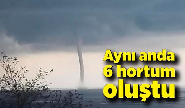 Aynı anda 6 hortum oluştu