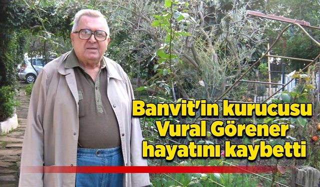 Banvit'in kurucusu Vural Görener hayatını kaybetti