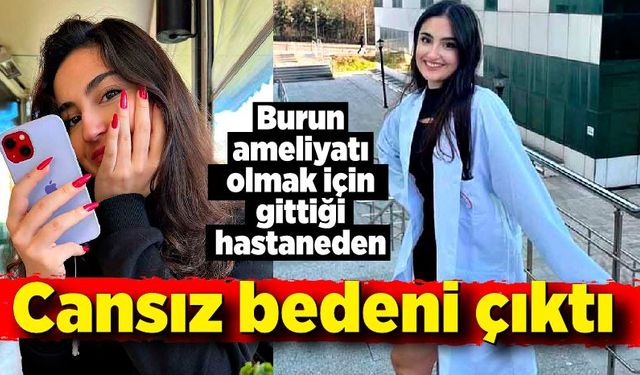 19 yaşındaki eczacılık öğrencisi, burnundaki eti aldırmak için gittiği hastanede yaşamını yitirdi