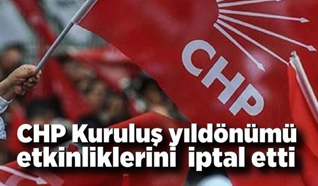 CHP Kuruluş yıldönümü etkinliklerini  iptal etti