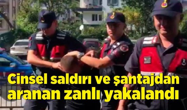 Cinsel saldırı ve şantajdan aranan zanlı yakalandı