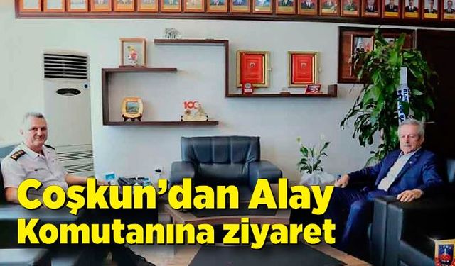 Esnaf Odaları Başkanı Coşkun’dan Alay Komutanına ziyaret