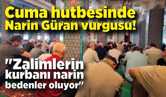 Cuma hutbesinde Narin'e yer verildi; "Zalimlerin kurbanı narin bedenler oluyor"