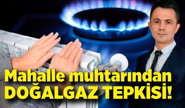 Mahalle muhtarında doğalgaz tepkisi, "Sözler yerine getirilsin"