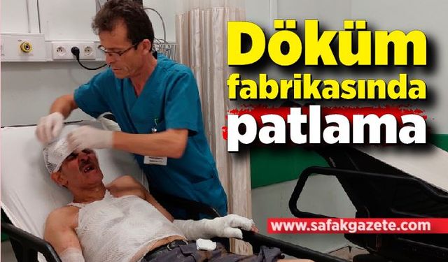 Döküm fabrikasında patlama: 5 işçi yanarak yaralandı