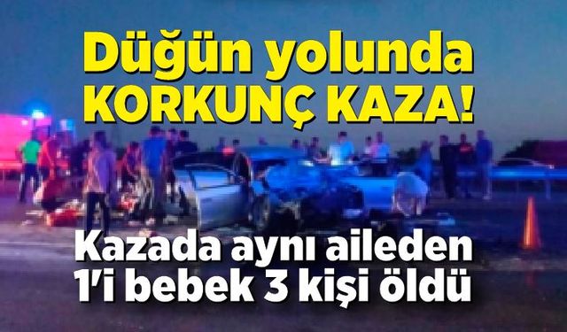 Düğün yolunda feci kaza: Aynı aileden 1'i bebek 3 ölü