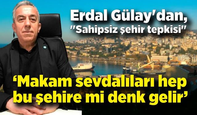 Erdal Gülay'dan, "Sahipsiz şehir tepkisi"