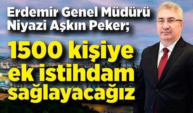 Erdemir 1500 kişiye ek istihdam sağlayacak