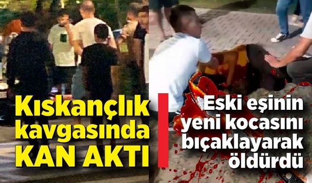 Kıskançlık kavgasında kan aktı: Eski eşinin yeni kocasını bıçaklayarak öldürdü