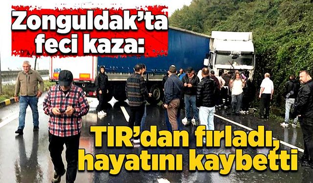 Zonguldak’ta feci kaza: TIR’dan fırladı, hayatını kaybetti