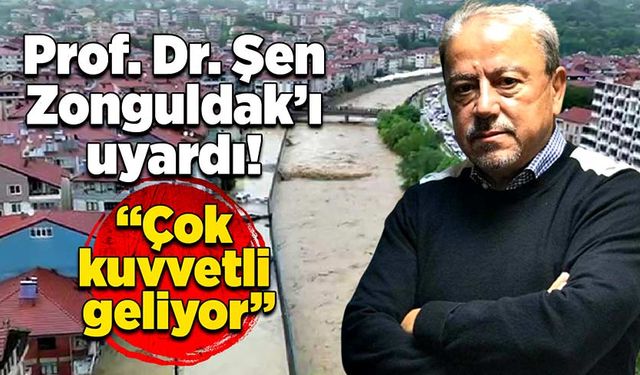 Prof. Dr. Şen Zonguldak’ı uyardı: “Çok kuvvetli geliyor”