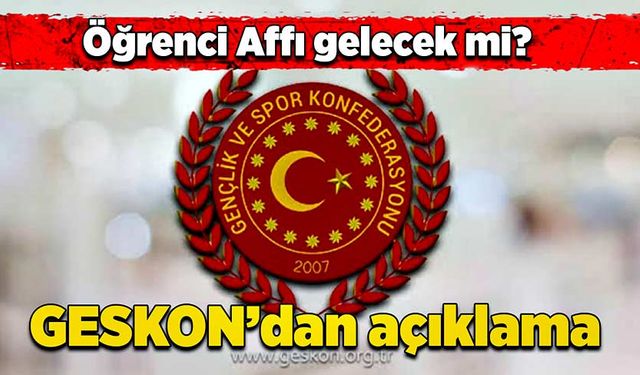 Öğrenci Affı gelecek mi? GESKON’dan açıklama