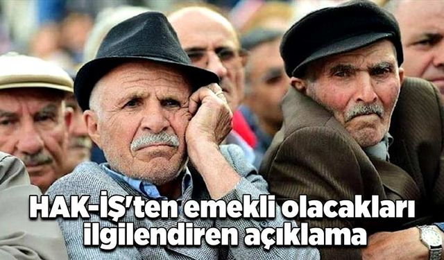 HAK-İŞ'ten emekli olacakları ilgilendiren açıklama