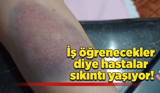 İş öğrenecekler diye hastalar sıkıntı yaşıyor!