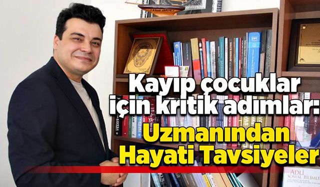 Kayıp çocuklar için kritik adımlar: Uzmanından hayati tavsiyeler