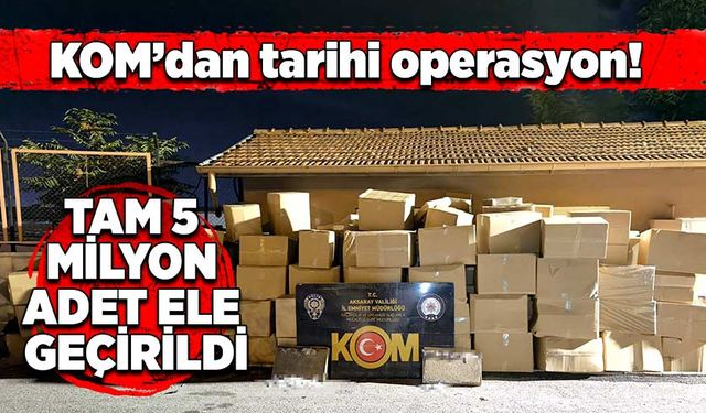 KOM’dan tarihi operasyon: Tam 5 milyon adet ele geçirildi