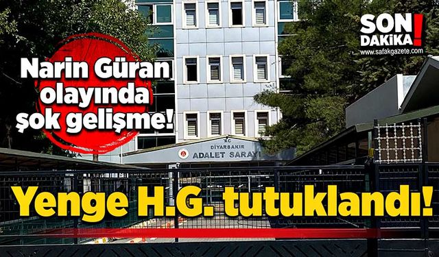 Narin Güran olayında şok gelişme: Yenge H.G. tutuklandı