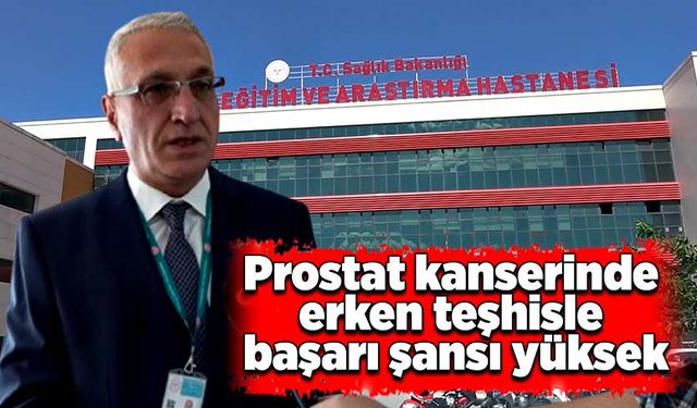 Prostat kanserinde erken teşhisle başarı şansı yüksek