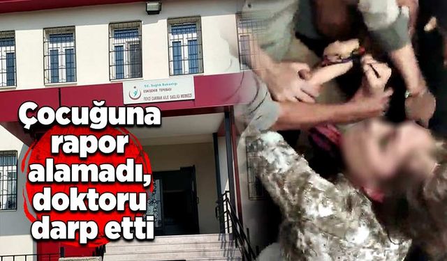 Çocuğuna rapor alamadı, doktoru darp etti, tutuklandı