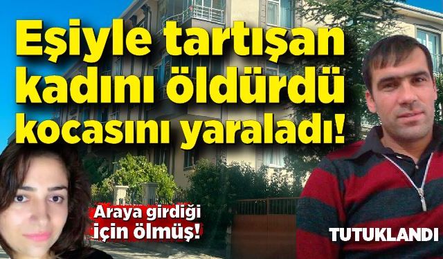 Eşiyle tartışan kadını ve kocasını bıçakladı; Kadın öldü, koca ağır yaralı