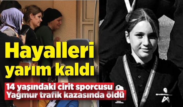 Hayalleri yarım kaldı; 14 yaşındaki cirit sporcusu Yağmur trafik kazasında öldü