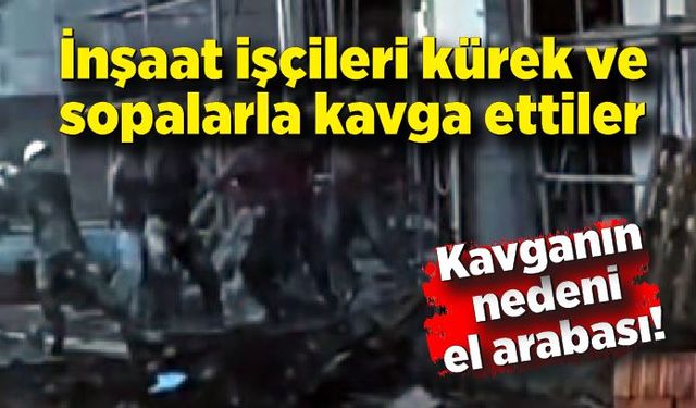 İnşaatta el arabası yüzünden kürekli ve sopalı kavga