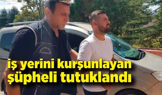 Karabük’te iş yerini kurşunlayan şüpheli tutuklandı