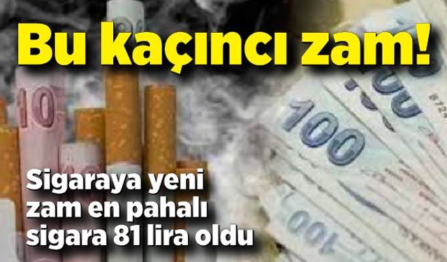 Sigaraya yeni zam en pahalı sigara 81 lira oldu