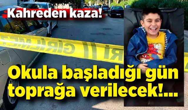 Kahreden kaza: Okula başlayacağı gün toprağa verilecek