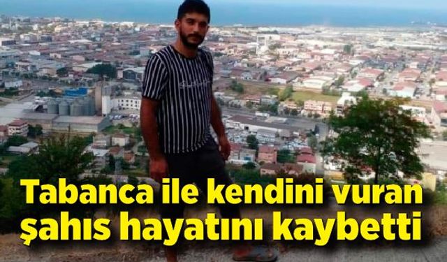 Tabanca ile kendini vuran şahıs hayatını kaybetti