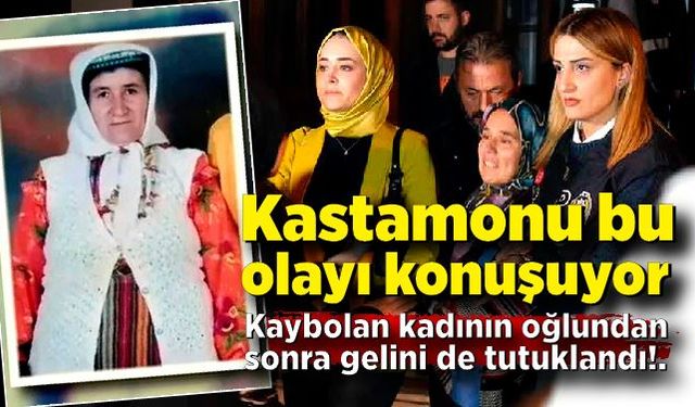 Kastamonu bu olayı konuşuyor; 18 yıl önce kaybolan kadının oğlundan sonra gelini de tutuklandı