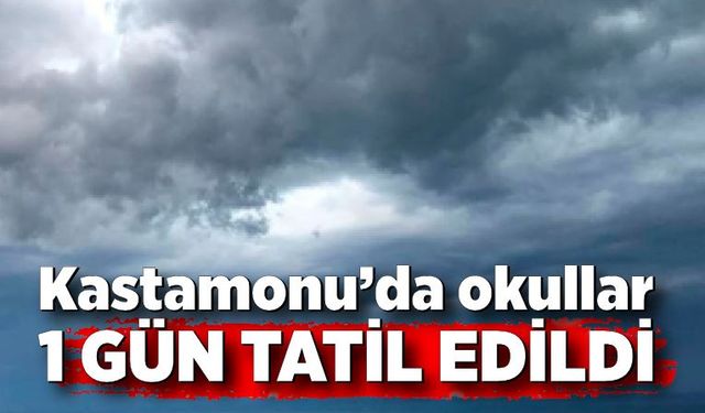 Kastamonu’da okullar 1 gün tatil edildi