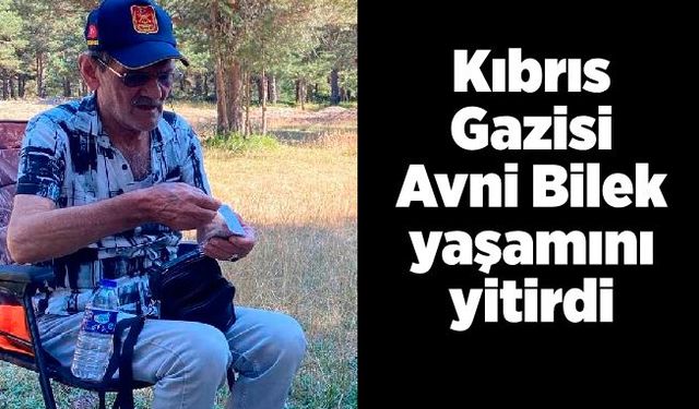 Kıbrıs Gazisi Avni Bilek yaşamını yitirdi