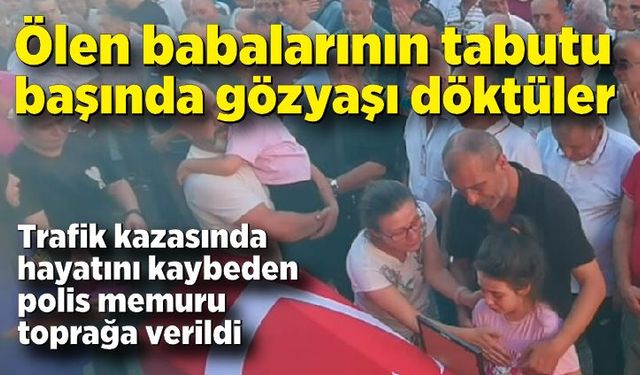 Ölen babalarının tabutu başında gözyaşı döktüler