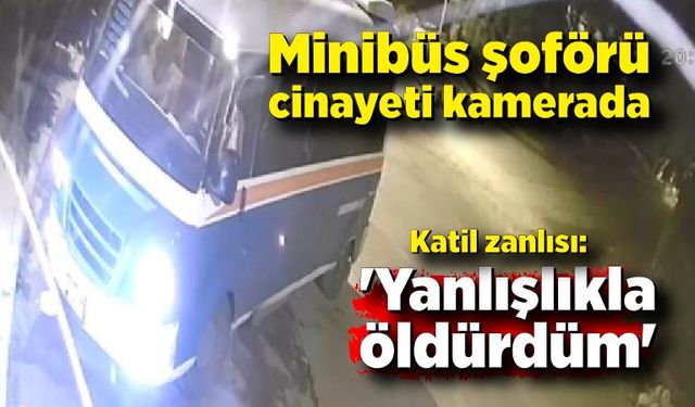 Minibüs şoförü cinayeti kamerada