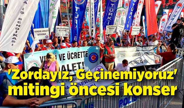 'Zordayız, Geçinemiyoruz' mitingi öncesi konser