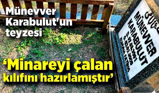 Münevver Karabulut'un teyzesi: "Minareyi çalan kılıfını hazırlamıştır muhakkak"