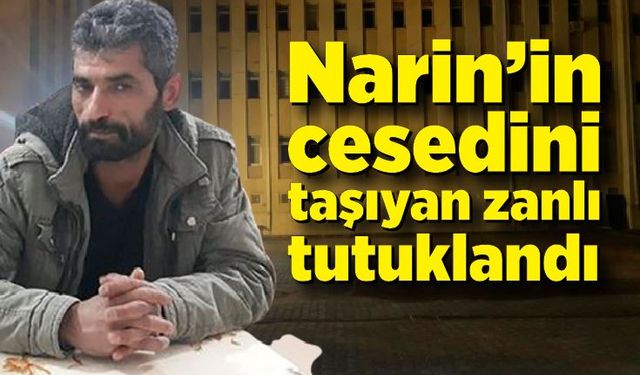 Narin’in cesedini taşıyan zanlı tutuklandı