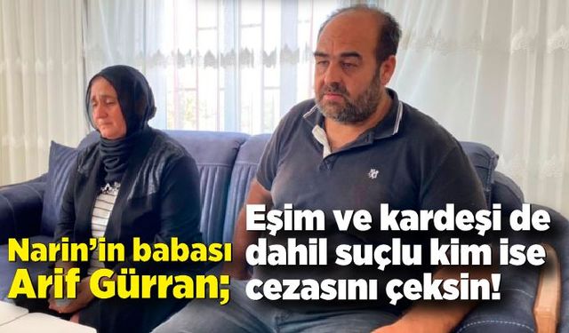 Baba Arif Güran; Eşim ve kardeşi de dahil suçlu kim ise cezalandırılsın