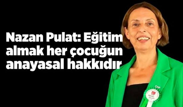 Nazan Pulat: Eğitim almak her çocuğun anayasal hakkıdır