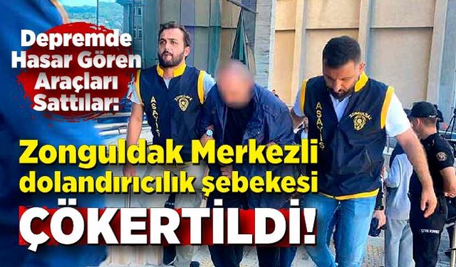 Depremde Hasar Gören Araçları Sattılar: Zonguldak Merkezli dolandırıcılık şebekesi çökertildi!