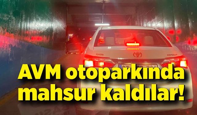 AVM otoparkında mahsur kaldılar! Saatlerce müdahale edilmedi!