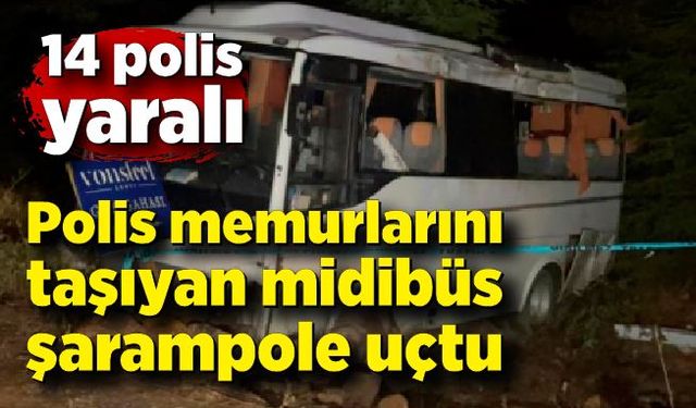 Polis memurlarını taşıyan midibüs şarampole uçtu: 14’ü polis 15 yaralı